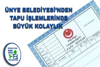 ÜNYE BELEDİYESİ’NDEN TAPU İŞLEMLERİNE BÜYÜK KOLAYLIK – 941